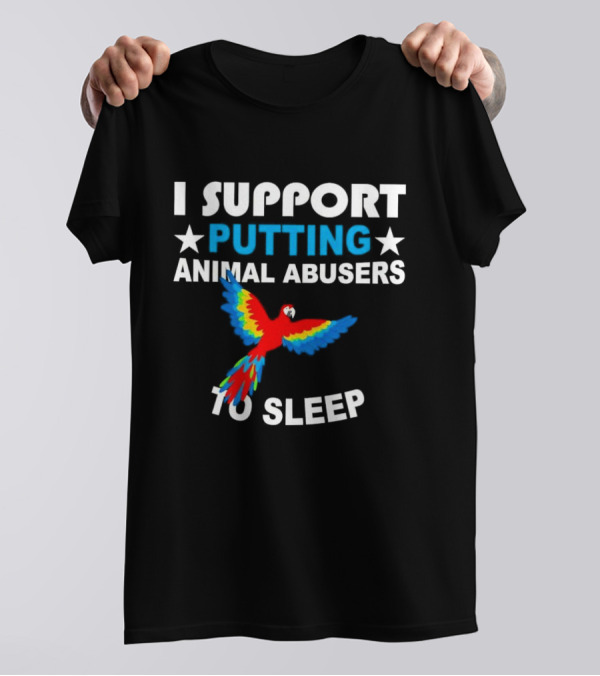 Parrot I Support Putting Animal Abusers To Sleep T-Shirt