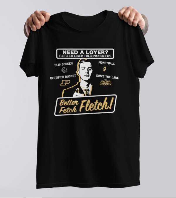 Need A Loyer? Fletcher Loyer Freshman On Fire Purdue Basketball Better Fetch Fletch Certified Bucket Moneyball Slip Screen Drive The Lane T-Shirt