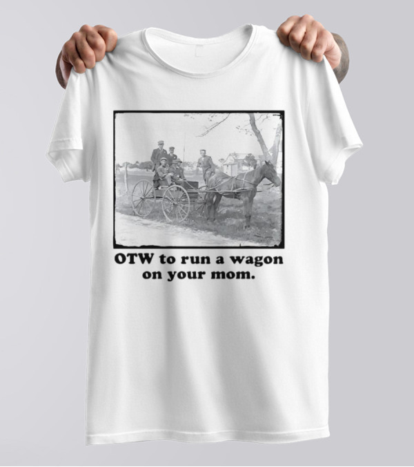 OTW To Run A Wagon On Your Mom Vintage Horse Carriage Scene T-Shirt