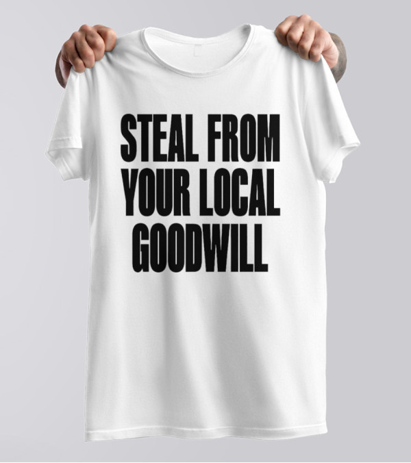 Steal From Your Local Goodwill T-Shirt