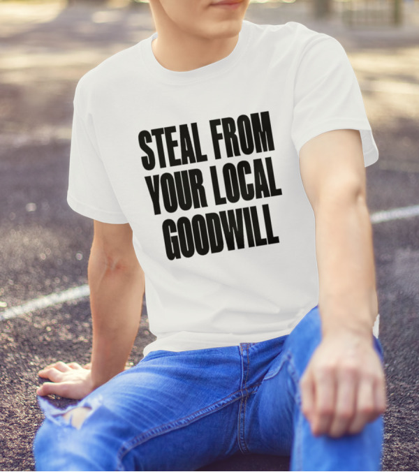 Steal From Your Local Goodwill T-Shirt