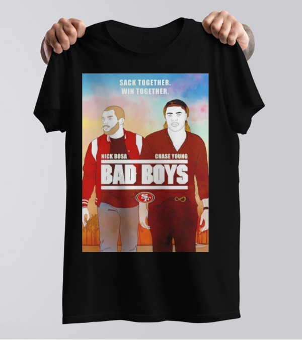 Nick Bosa Chase Young Bad Boys Sack Together Win Together 49ers T-Shirt