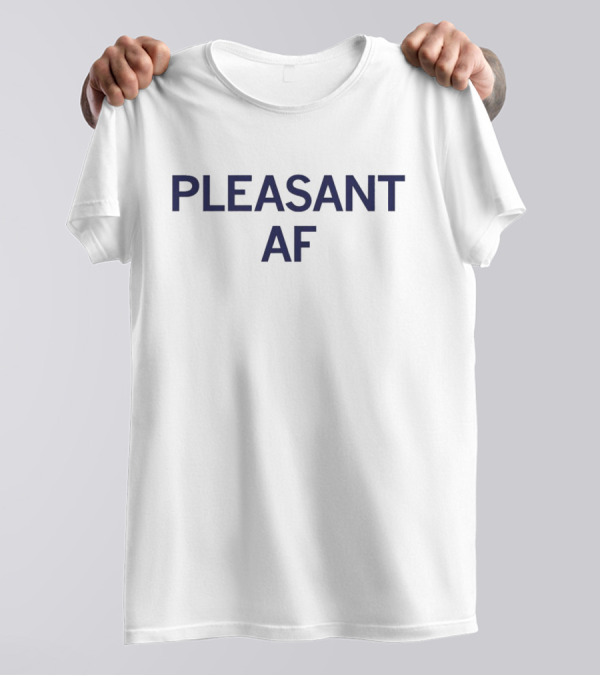 PLEASANT AF T-Shirt