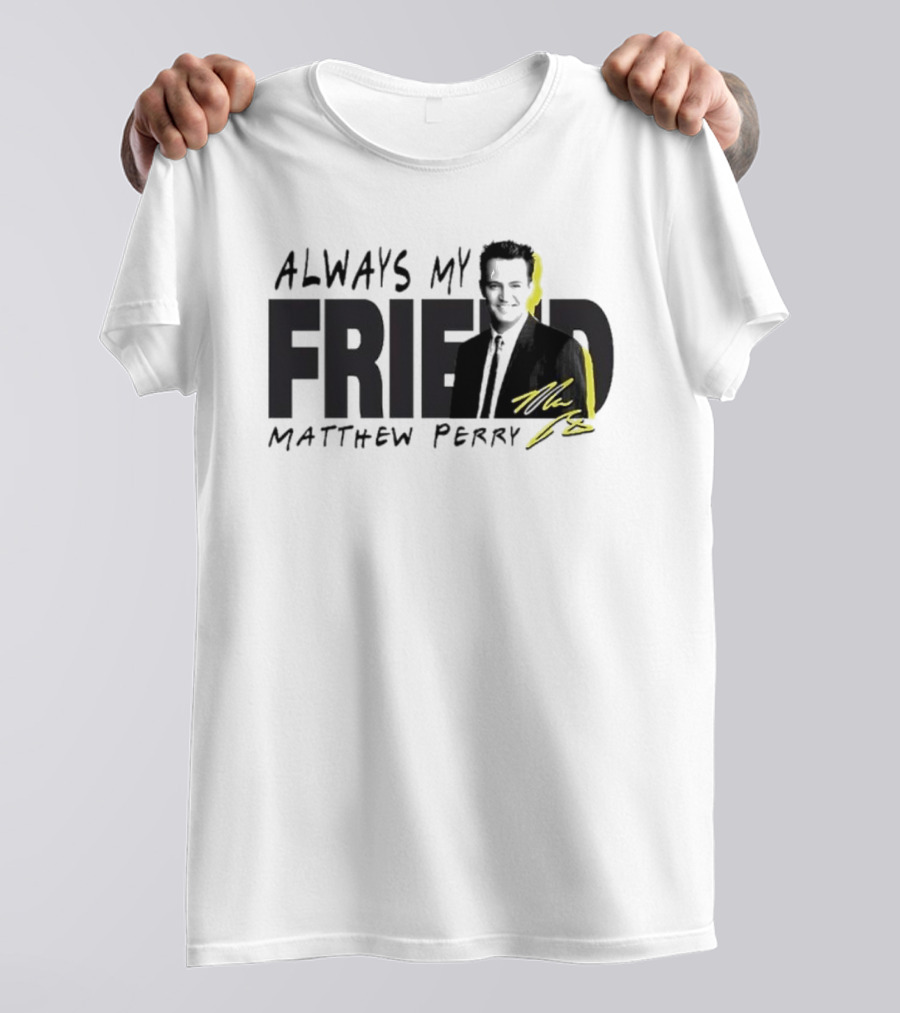 Always My Friend Matthew Perry Signature T-Shirt