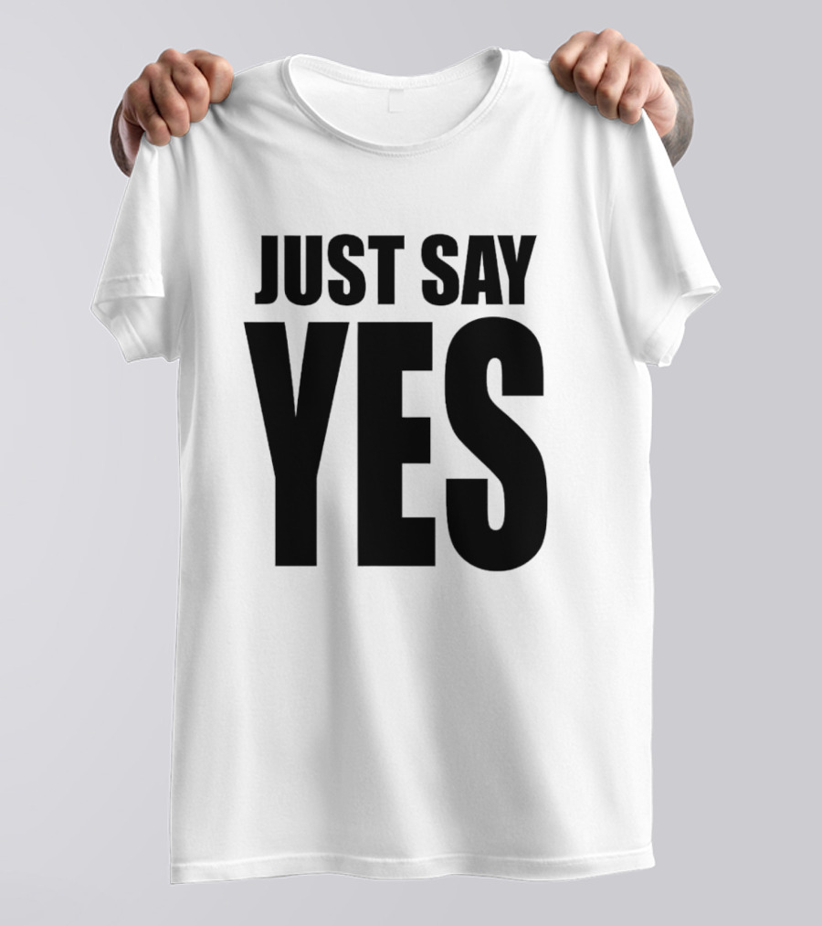 JUST SAY YES T-Shirt