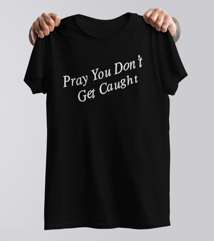 Pray You Don’t Get Caught T-Shirt