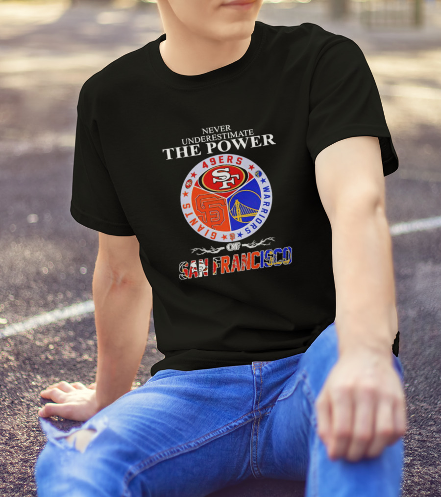 Never Underestimate The Power Of San Francisco 49ers Giants Warriors T-Shirt