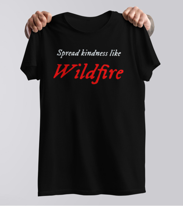 Spread Kindness Like Wildfire T-Shirt