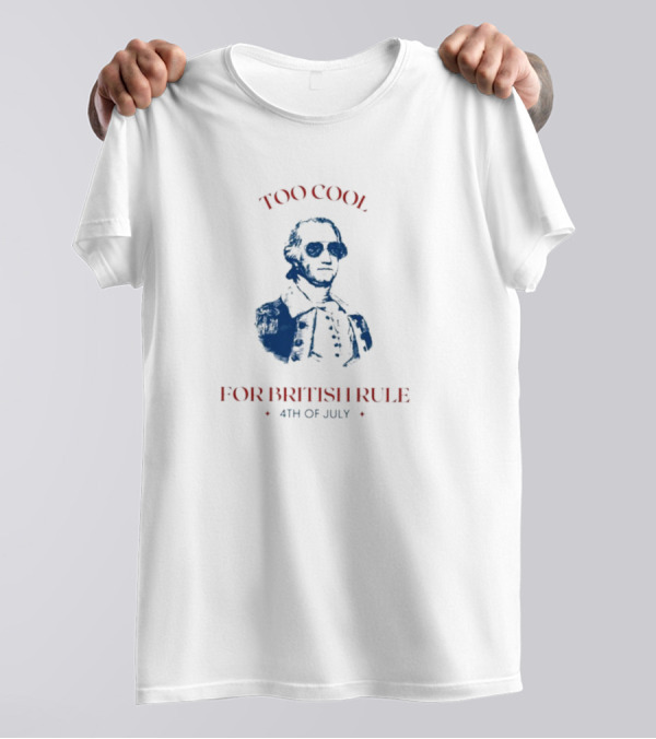 Too Cool For British Rule 4th Of July Patriotic Founding Father In Sunglasses T-Shirt