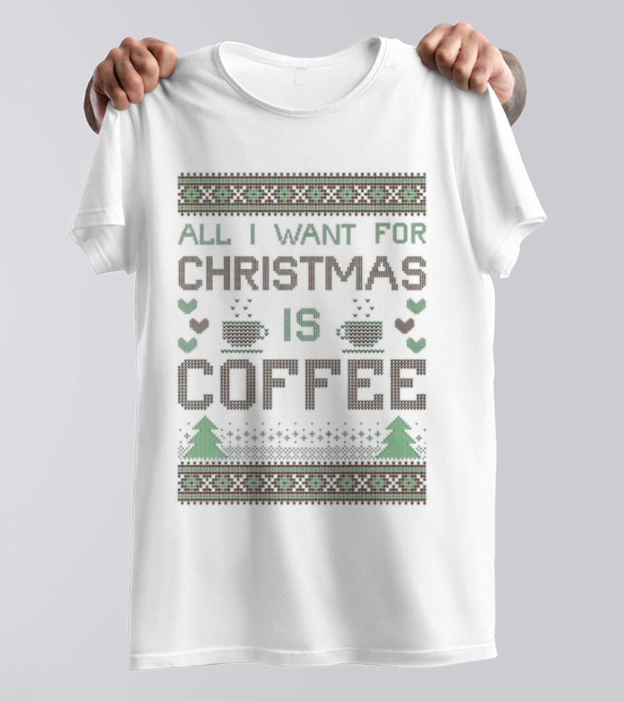 All I Want For Christmas Is Coffee Ugly T-Shirt