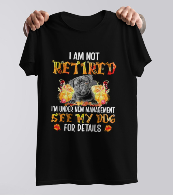 I Am Not Retired I'm Under New Management See My Dog For Details Thanksgiving Pumpkin Bulldog T-Shirt