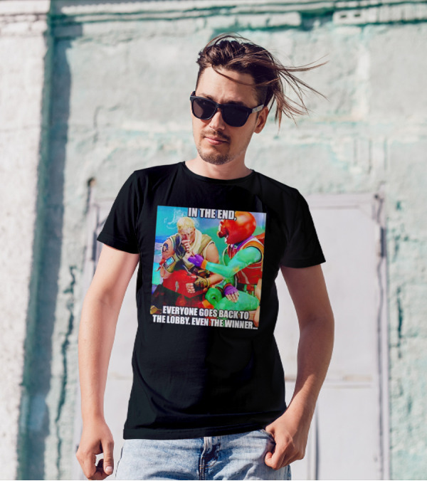 In The End Everyone Goes Back To The Lobby Even The Winner Fortnite Meme Characters T-Shirt