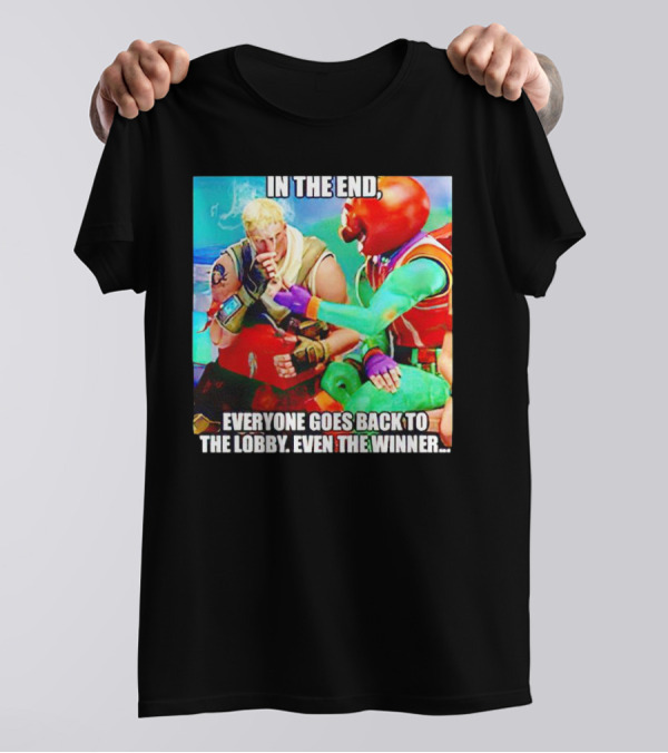 In The End Everyone Goes Back To The Lobby Even The Winner Fortnite Meme Characters T-Shirt