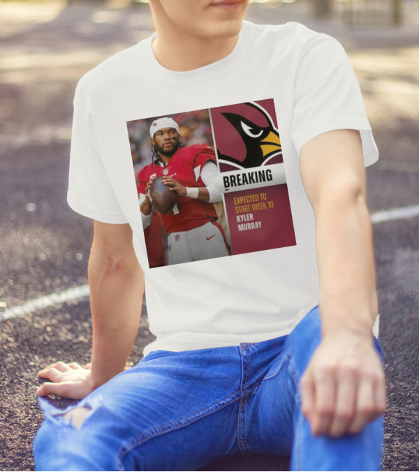 Breaking Kyler Murray Expected To Start Week 10 T-Shirt