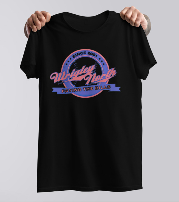 Since 2001 Wrigley North Paying The Bills T-Shirt