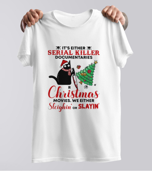 Cat It's Either Serial Killer Documentaries Or Christmas Movies We Either Sleighin Or Slayin T-Shirt