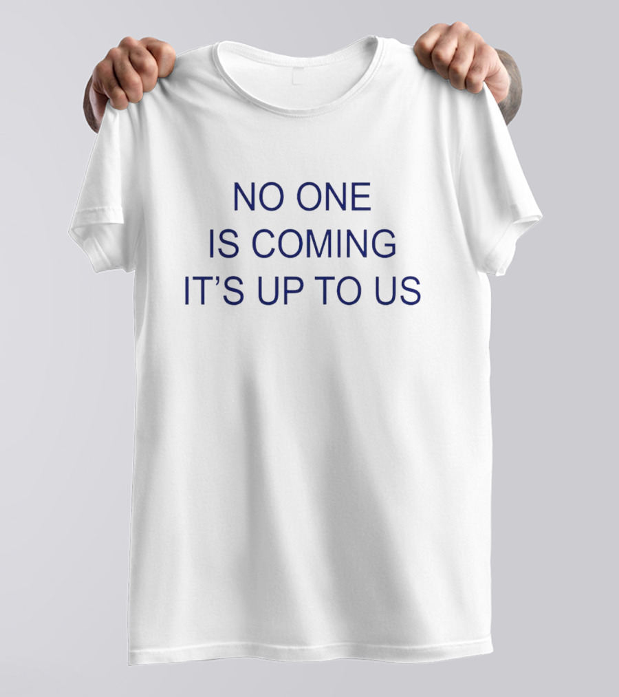 No One Is Coming It's Up To Us Motivation Message T-Shirt