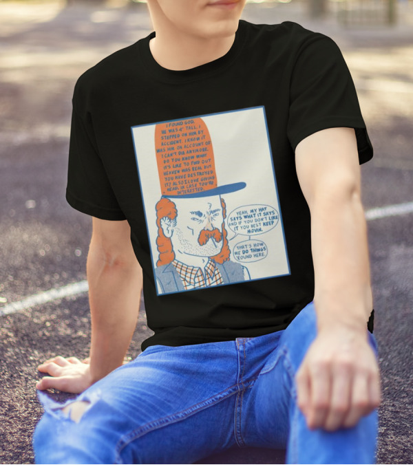 I Found God He Was 4 Tall I Stepped On Him Accident Destroyed Heaven Yeah My Hat Says What It Says T-Shirt