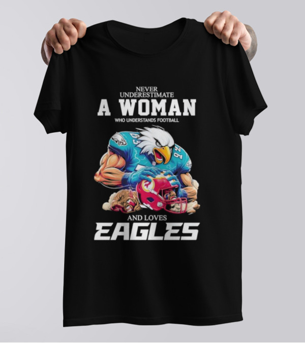 Never Underestimate A Woman Who Understands Football And Loves Eagles Football Team T-Shirt