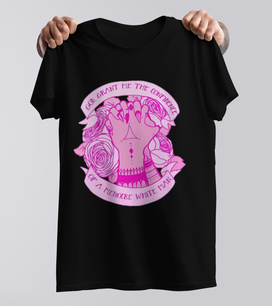 God Grant Me The Confidence Of A Mediocre White Man Prayer Hands With Roses T-Shirt