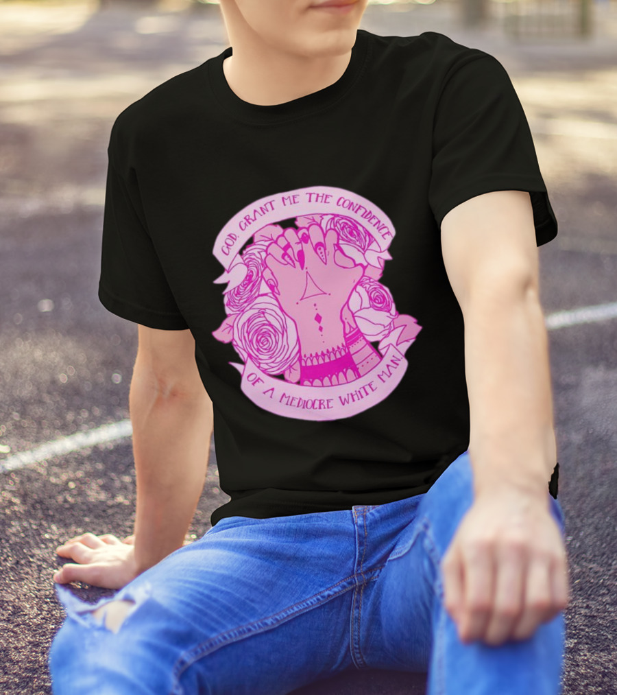 God Grant Me The Confidence Of A Mediocre White Man Prayer Hands With Roses T-Shirt