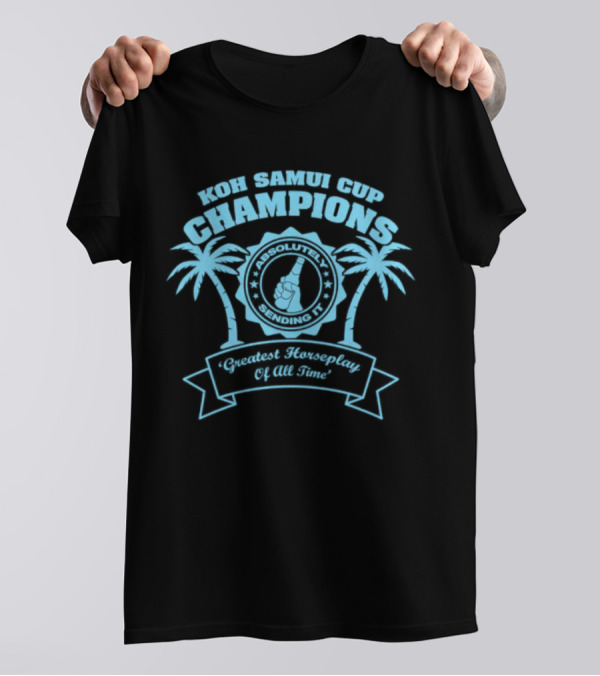 Koh Samui Cup Champions Absolutely Sending It Greatest Horseplay Of All Time T-Shirt