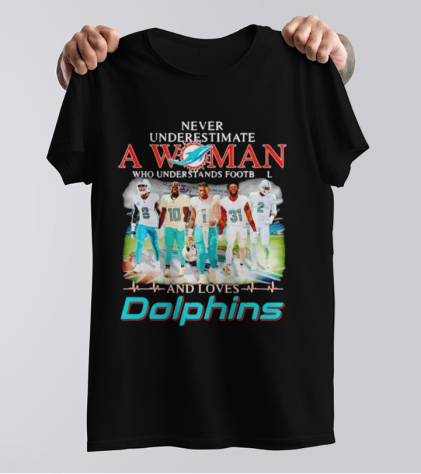 Never Underestimate A Woman Who Understands Football And Loves Dolphins Miami Team Players T-Shirt