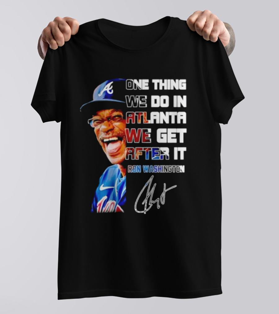 One Thing We Do In Atlanta We Get After It Ron Washington Signature Braves Cap T-Shirt