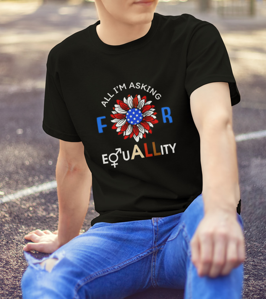 All I’m Asking For Equality USA Flower Gender Equality T-Shirt