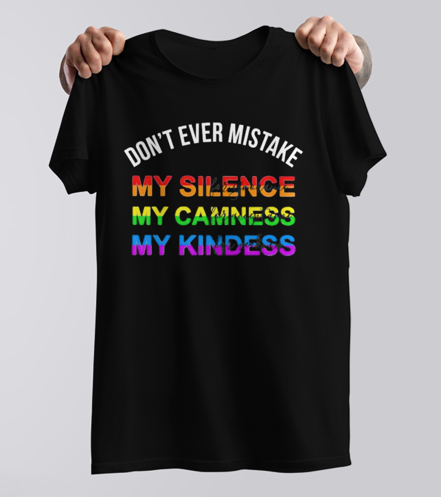 DON’T EVER MISTAKE MY SILENCE MY CALMNESS MY KINDNESS T-Shirt