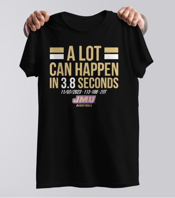 JMU Basketball A Lot Can Happen In 3.8 Seconds 11/09/2023 113-108 2OT T-Shirt
