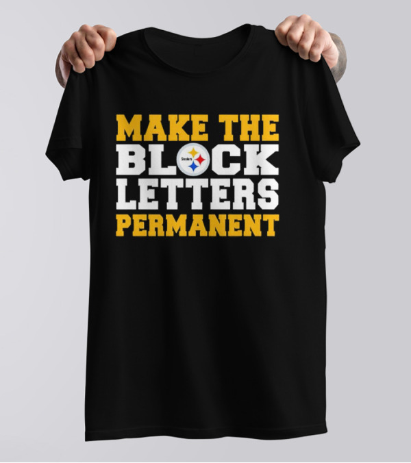 Steelers Make The Block Letters Permanent T-Shirt
