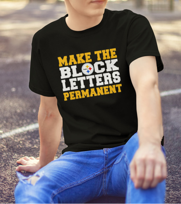 Steelers Make The Block Letters Permanent T-Shirt