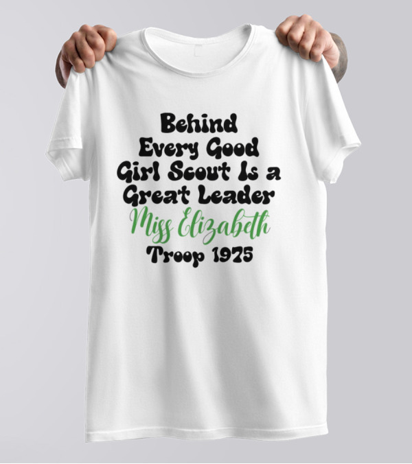 Behind Every Good Girl Scout Is A Great Leader Miss Elizabeth Troop 1925 T-Shirt