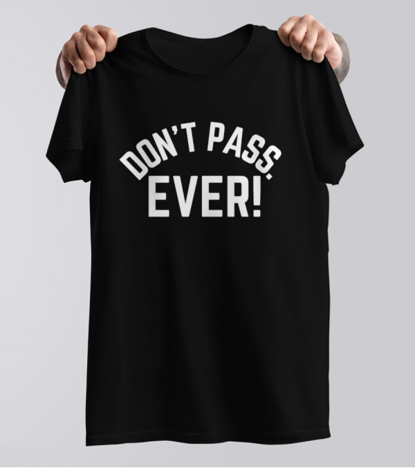 Don’t Pass Ever Bold Statement For Confidence And Determination T-Shirt