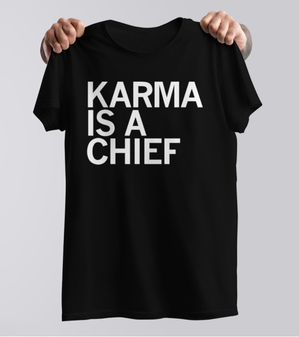 Karma Is A Chief T-Shirt