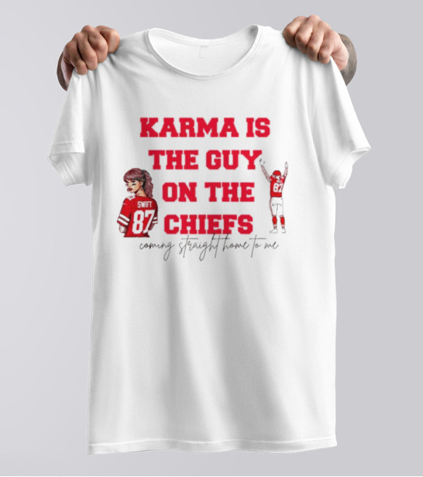 Karma Is The Guy On The Chiefs Swift 87 Coming Straight Home To Me T-Shirt