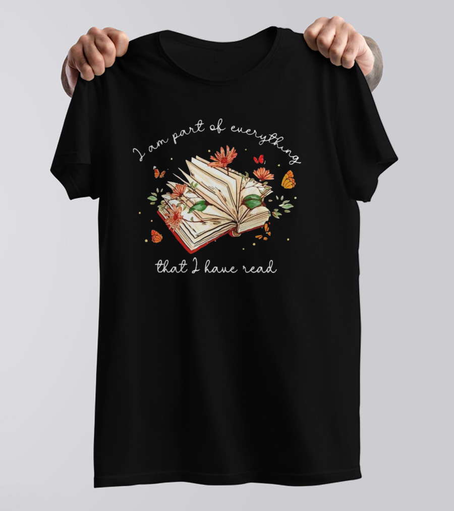 I Am Part Of Everything That I Have Read Book With Flowers And Butterflies T-Shirt