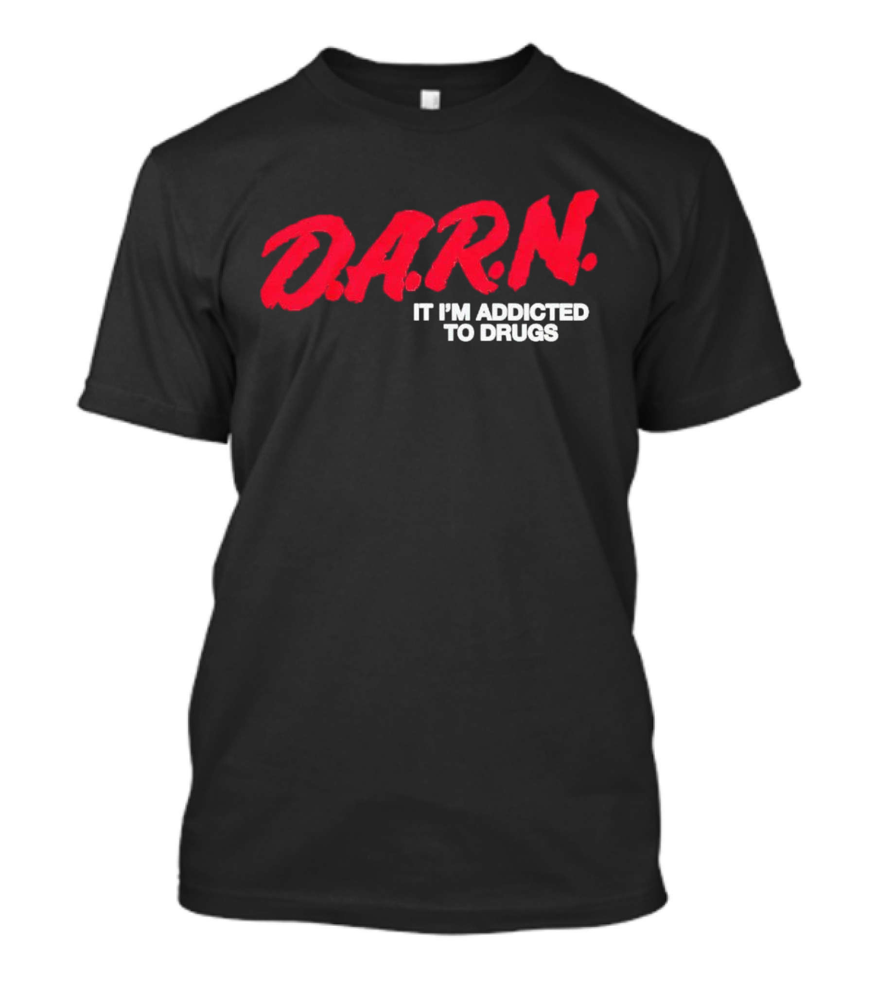 DARN It I'm Addicted To Drugs T-Shirt
