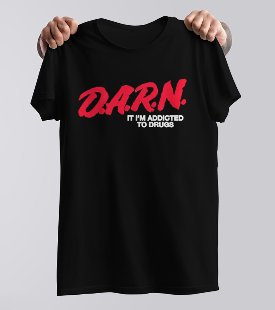 DARN It I'm Addicted To Drugs T-Shirt