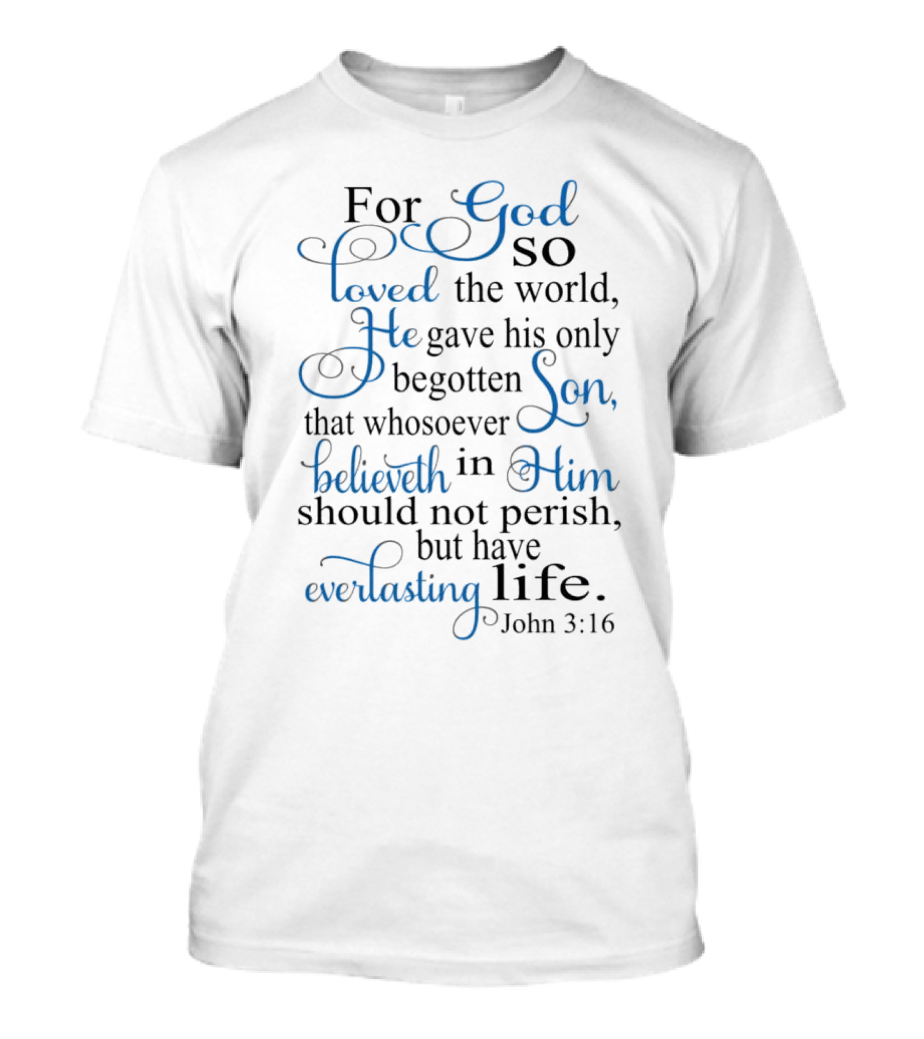 For God So Loved The World He Gave His Only Begotten Son That Whosoever Believeth In Him Should Not Perish But Have Everlasting Life John 3:16 T-Shirt