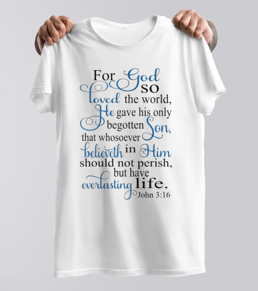 For God So Loved The World He Gave His Only Begotten Son That Whosoever Believeth In Him Should Not Perish But Have Everlasting Life John 3:16 T-Shirt