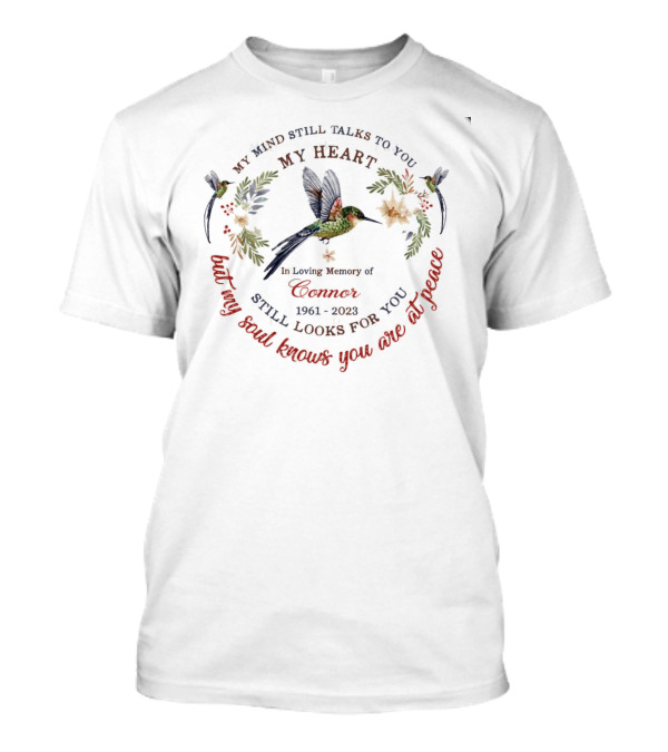 My Mind Still Talks To You My Heart Still Looks For You My Soul Knows You Are At Peace In Loving Memory Of Connor 1961-2023 T-Shirt