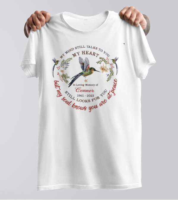 My Mind Still Talks To You My Heart Still Looks For You My Soul Knows You Are At Peace In Loving Memory Of Connor 1961-2023 T-Shirt