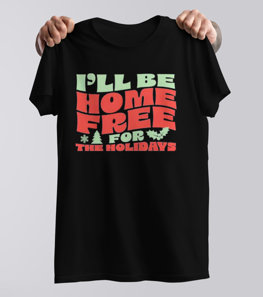 I’ll Be Home Free For The Holidays Snowflake Christmas Tree Holly T-Shirt