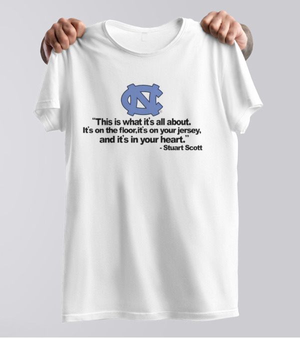 North Carolina Tar Heels This Is What It’s All About It's On The Floor It's On Your Jersey And It's In Your Heart Stuart Scott T-Shirt