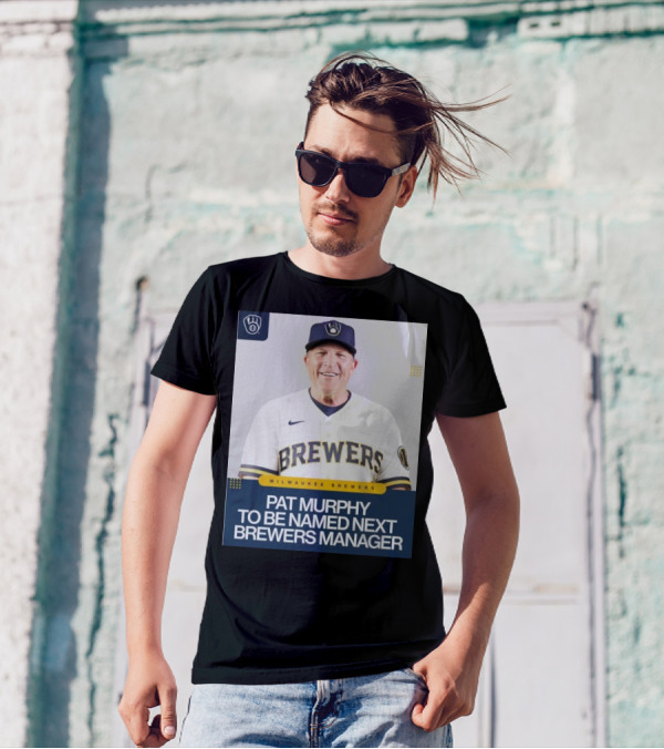 Milwaukee Brewers Pat Murphy To Be Named Next Brewers Manager T-Shirt