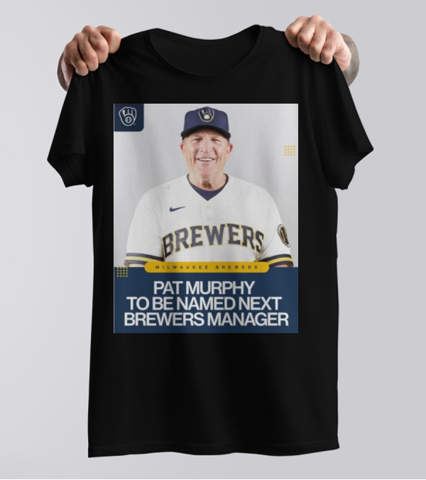 Milwaukee Brewers Pat Murphy To Be Named Next Brewers Manager T-Shirt