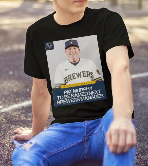 Milwaukee Brewers Pat Murphy To Be Named Next Brewers Manager T-Shirt