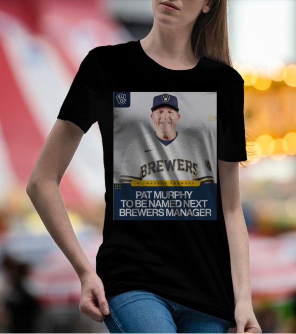 Milwaukee Brewers Pat Murphy To Be Named Next Brewers Manager T-Shirt